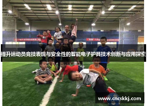 提升运动员竞技表现与安全性的智能电子护具技术创新与应用探索
