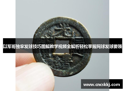 以军哥独家发球技巧图解教学视频全解析轻松掌握网球发球要领